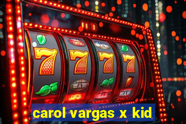 carol vargas x kid